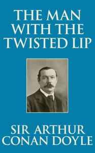 Title: The Man with the Twisted Lip, Author: Sir Arthur Conan Doyle