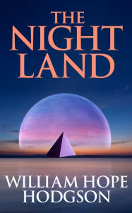 Title: The Night Land, Author: William Hope Hodgson