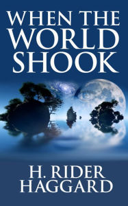 Title: When the World Shook, Author: H. Rider Haggard