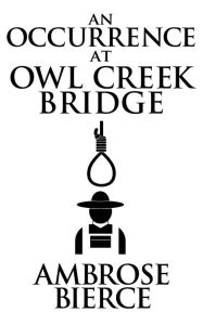 Title: An Occurrence at Owl Creek Bridge, Author: Ambrose Gwinnett Bierce