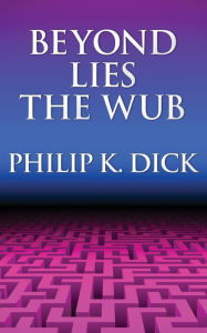 Title: Beyond Lies the Wub, Author: Philip K. Dick