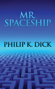 Title: Mr. Spaceship, Author: Philip K. Dick