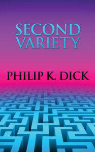 Title: Second Variety, Author: Philip K. Dick