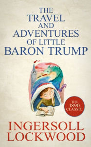 Title: The Travels and Adventures of Little Baron Trump, Author: Ingersoll Lockwood