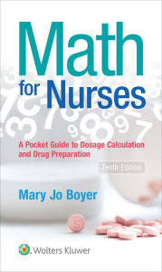 Title: Math For Nurses: : A Pocket Guide to Dosage Calculations and Drug Preparation / Edition 10, Author: Mary Jo Boyer