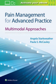 Title: Pain Management for Advanced Practice: Multimodal Approaches / Edition 1, Author: Angela Starkweather PhD