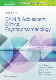 Title: Green's Child and Adolescent Clinical Psychopharmacology / Edition 6, Author: Rick Bowers