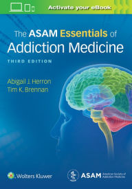 Title: The ASAM Essentials of Addiction Medicine / Edition 3, Author: Abigail Herron