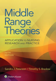 Title: Middle Range Theories: Application to Nursing Research and Practice / Edition 5, Author: Sandra Peterson