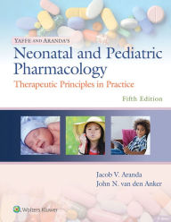 Title: Yaffe and Aranda's Neonatal and Pediatric Pharmacology: Therapeutic Principles in Practice, Author: Jacob V. Aranda