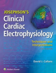 Title: Josephson's Clinical Cardiac Electrophysiology: Techniques and Interpretations, Author: David Callans