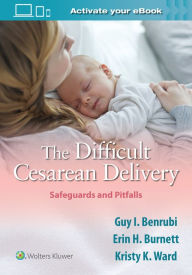 Title: The Difficult Cesarean Delivery: Safeguards and Pitfalls, Author: Guy I. Benrubi MD