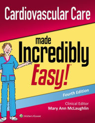 Title: Cardiovascular Care Made Incredibly Easy / Edition 4, Author: Mary Ann McLaughlin MSN