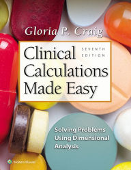 Title: Clinical Calculations Made Easy: Solving Problems Using Dimensional Analysis, Author: Gloria P. Craig