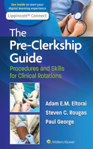 Title: The Pre-Clerkship Guide: Procedures and Skills for Clinical Rotations, Author: Adam Eltorai PHD
