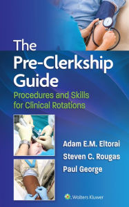 Title: The Pre-Clerkship Guide: Procedures and Skills for Clinical Rotations, Author: Adam Eltorai