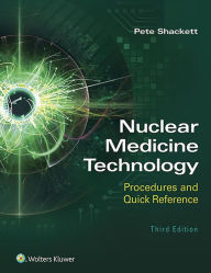 Title: Nuclear Medicine Technology: Procedures and Quick Reference, Author: Pete Shackett