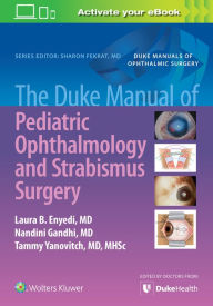 Title: The Duke Manual of Pediatric Ophthalmology and Strabismus Surgery, Author: Laura Enyedi