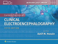 Title: Current Practice of Clinical Electroencephalography, Author: Aatif M. Husain MD