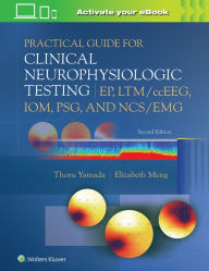 Title: Practical Guide for Clinical Neurophysiologic Testing: EP, LTM/ccEEG, IOM, PSG, and NCS/EMG, Author: Thoru Yamada MD
