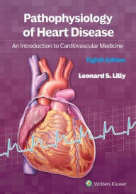 Title: Pathophysiology of Heart Disease: An Introduction to Cardiovascular Medicine, Author: Leonard S. Lilly MD