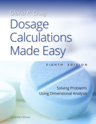 Title: Dosage Calculations Made Easy: Solving Problems Using Dimensional Analysis, Author: GLORIA PEARL CRAIG