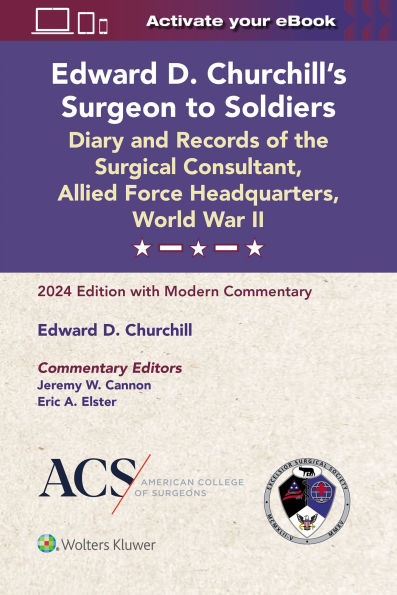 Edward D. Churchill's Surgeon to Soldiers: Diary and Records of the Surgical Consultant, Allied Force Headquarters, World War II: 2024 Edition with Modern Commentary