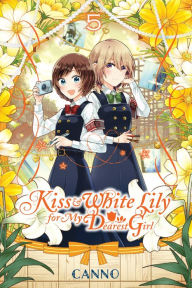 Title: Kiss and White Lily for My Dearest Girl, Vol. 5, Author: Canno