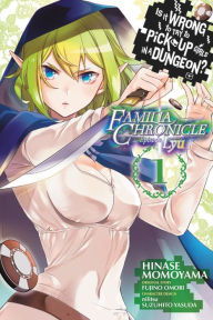 Title: Is It Wrong to Try to Pick Up Girls in a Dungeon? Familia Chronicle Episode Lyu, Vol. 1 (manga), Author: Fujino Omori