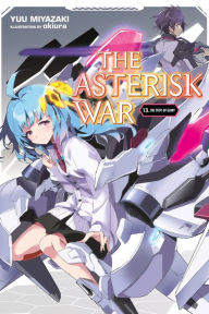 Download a book online The Asterisk War, Vol. 13 (light novel): The Steps of Glory by Yuu Miyazaki, okiura 9781975304331