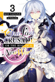 Title: Our Last Crusade or the Rise of a New World, Vol. 3 (light novel), Author: Kei Sazane