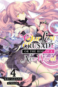 Title: Our Last Crusade or the Rise of a New World, Vol. 4 (light novel), Author: Kei Sazane