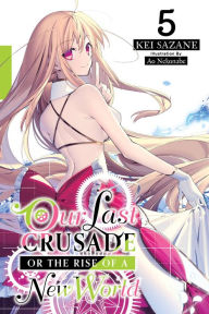 Title: Our Last Crusade or the Rise of a New World, Vol. 5 (light novel), Author: Kei Sazane