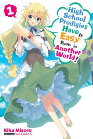 Title: High School Prodigies Have It Easy Even in Another World!, Vol. 1 (light novel), Author: Riku Misora