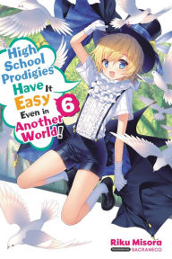 Title: High School Prodigies Have It Easy Even in Another World!, Vol. 6 (light novel), Author: Riku Misora