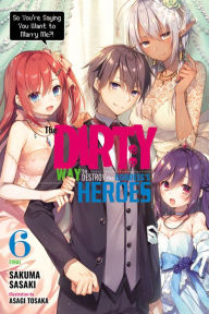 Epub ebooks downloads The Dirty Way to Destroy the Goddess's Heroes, Vol. 6 (light novel): So You're Saying You Want to Marry Me?! 9781975314781 by Sakuma Sasaki, Asagi Tosaka in English ePub