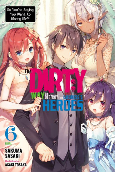 The Dirty Way to Destroy the Goddess's Heroes, Vol. 6 (light novel): So You're Saying You Want to Marry Me?!