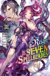 Title: Reign of the Seven Spellblades, Vol. 3 (light novel), Author: Bokuto Uno