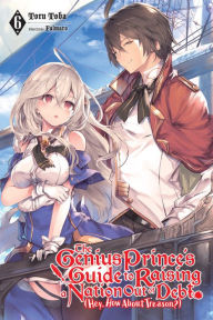 Title: The Genius Prince's Guide to Raising a Nation Out of Debt (Hey, How About Treason?), Vol. 6 (light novel), Author: Toru Toba