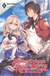 Title: The Genius Prince's Guide to Raising a Nation Out of Debt (Hey, How About Treason?), Vol. 6 (light novel), Author: Toru Toba