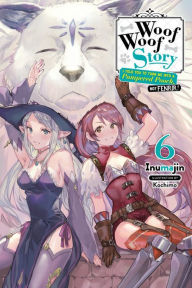 Title: Woof Woof Story: I Told You to Turn Me Into a Pampered Pooch, Not Fenrir!, Vol. 6 (light novel), Author: Inumajin
