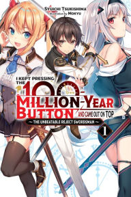 Free english books to download I Kept Pressing the 100-Million-Year Button and Came Out on Top, Vol. 1 (light novel): The Unbeatable Reject Swordsman by Syuichi Tsukishima, Mokyu
