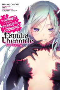 Title: Is It Wrong to Try to Pick Up Girls in a Dungeon? Familia Chronicle, Vol. 2 (light novel): Episode Freya, Author: Fujino Omori