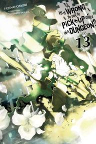 Title: Is It Wrong to Try to Pick Up Girls in a Dungeon?, Vol. 13 (light novel), Author: Fujino Omori