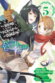 Title: Is It Wrong to Try to Pick Up Girls in a Dungeon? Familia Chronicle Episode Lyu, Vol. 5 (manga), Author: Fujino Omori