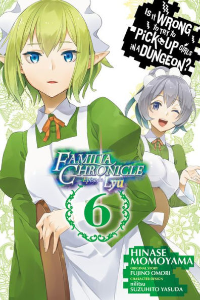 Is It Wrong to Try Pick Up Girls a Dungeon? Familia Chronicle Episode Lyu, Vol. 6 (manga)