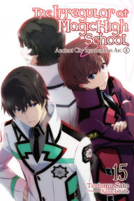 Title: The Irregular at Magic High School, Vol. 15 (light novel): Ancient City Insurrection Arc, Part II, Author: Tsutomu Sato