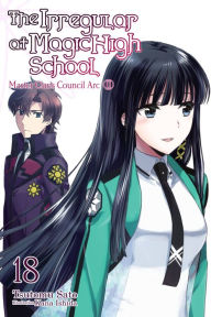 Title: The Irregular at Magic High School, Vol. 18 (light novel): Master Clans Council Arc, Part 2, Author: Tsutomu Sato