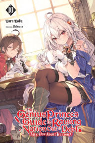 Free books download pdf format The Genius Prince's Guide to Raising a Nation Out of Debt (Hey, How About Treason?), Vol. 10 (light novel) 9781975342029 by Toru Toba, Falmaro, Jessica Lange (English literature)