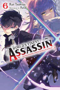 Title: The World's Finest Assassin Gets Reincarnated in Another World as an Aristocrat, Vol. 6 (light novel), Author: Rui Tsukiyo